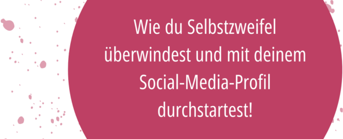 Wie du Selbstzweifel überwindest und mit deinem Social-Media-Profil durchstartest